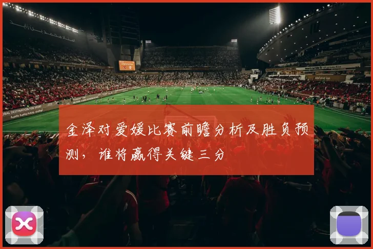 金泽对爱媛比赛前瞻分析及胜负预测，谁将赢得关键三分