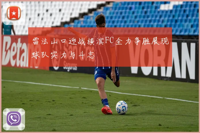 雷法山口迎战横滨FC全力争胜展现球队实力与斗志